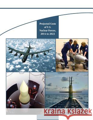 Projected Costs of U.S. Nuclear Forces, 2014 to 2023 Congressional Budget Office 9781502972514 Createspace