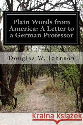 Plain Words from America: A Letter to a German Professor Douglas W. Johnson 9781502980069 Createspace