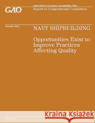 Navy Shipbuilding: Opportunities Exist to Improve Practices Affecting Quality U. S. Government Accountability Office 9781502986337 Createspace