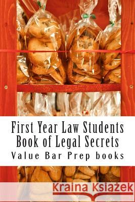 First Year Law Students Book of Legal Secrets: Easy Law School Semester Reading - LOOK INSIDE! Prep Books, Value Bar 9781502990419 Createspace