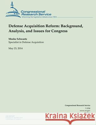 Defense Acquisition Reform: Background, Analysis, and Issues for Congress Moshe Schwartz 9781503000278