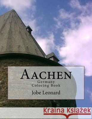 Aachen, Germany Coloring Book: Color Your Way Through the Streets of Historic Aachen Germany Jobe David Leonard 9781503028074