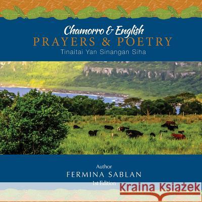 Chamorro & English Prayers & Poetry: Tinaitai Yan Sinangan Siha Fermina Sablan Gerard Aflague 9781503038080 Createspace