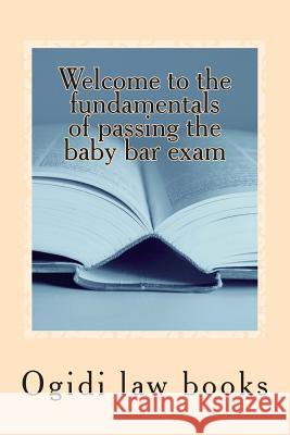 Welcome to the fundamentals of passing the baby bar exam: Pre exam study for an increasingly tough exam Law Books, Ogidi 9781503041028 Createspace