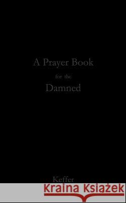 A Prayer Book for the Damned David Joseph Keffer 9781503052253 Createspace