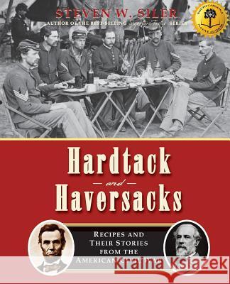 Hardtack and Haversacks: Recipes and Their Stories of the American Civil War Steven W. Siler 9781503068261 Createspace