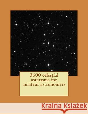 3600 celestial asterisms for amateur astronomers Nicholson, Martin P. 9781503074613 Createspace