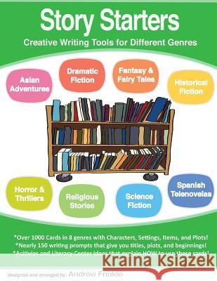 Story Starters: Creative Writing Tools for Different Genres Andrew Frinkle 9781503090330 Createspace