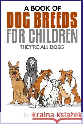 A Book of Dog Breeds For Children: They're All Dogs Richards, Amber 9781503099128 Createspace