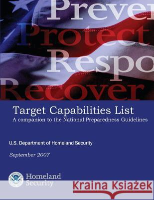 Target Capabilities List: A Companion to the National Preparedness Guidelines U. S. Department of Homeland Security 9781503106727