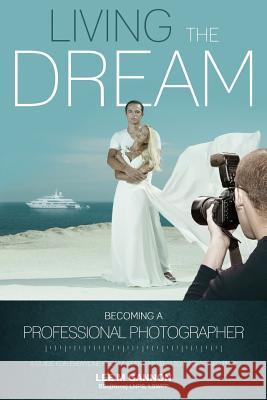 Living the dream - becoming a professional photographer: A guide for everyone from a keen amateur to a seasoned pro! Gannon, Lee M. 9781503112902 Createspace