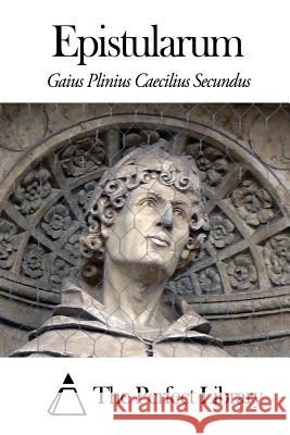 Epistularum Gaius Plinius Caecilius Secundus         The Perfect Library 9781503125629 Createspace