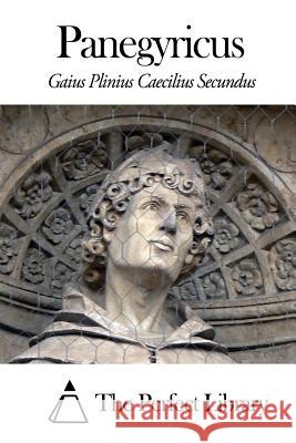 Panegyricus Gaius Plinius Caecilius Secundus         The Perfect Library 9781503125865 Createspace