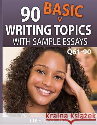 90 Basic Writing Topics with Sample Essays Q61-90: 120 Basic Writing Topics 30 Day Pack 3 Like Test Prep 9781503134096 Createspace Independent Publishing Platform