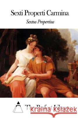 Sexti Properti Carmina Sextus Propertius                        The Perfect Library 9781503147713