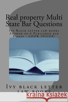Real property Multi State Bar Questions: Ivy Black letter law books Author of 6 Published bar Essays - LOOK INSIDE! Law Books, Ivy Black Letter 9781503149267 Createspace
