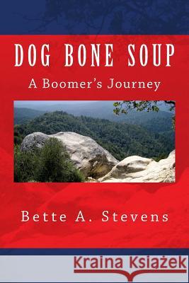 Dog Bone Soup, A Boomer's Journey: Shawn Daniels yearns to escape a life of abject poverty and its aftermath. Find out where this Boomer's been and wh Stevens, Bette a. 9781503149656 Createspace