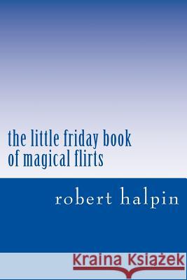 The little friday book of magical flirts Halpin, Robert Anthony 9781503153424