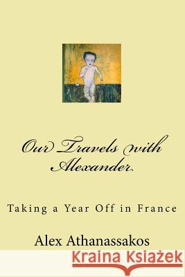 Our Travels with Alexander: Taking a year off in France Falconer, Karen 9781503160026 Createspace