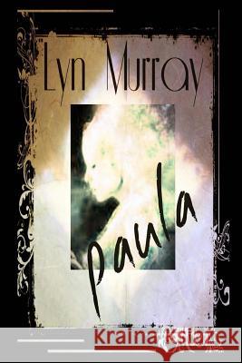 Paula: A Love Story - A Ghost Story - A Nightmare Lyn Murray 9781503175778 Createspace