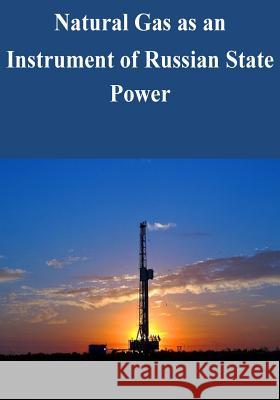 Natural Gas as an Instrument of Russian State Power U. S. Army War College 9781503176072 Createspace
