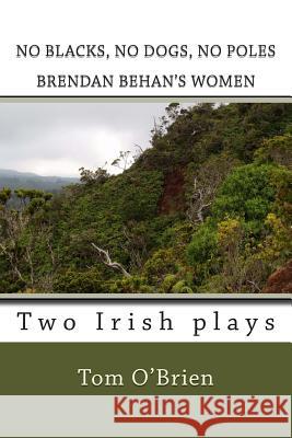No Blacks, No Dogs, No Poles Brendan Behan's Women: Two Irish plays O'Brien, Tom 9781503179783 Createspace
