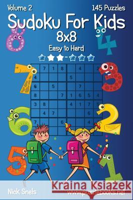 Sudoku For Kids 8x8 - Easy to Hard - Volume 2 - 145 Puzzles Snels, Nick 9781503193000 Createspace