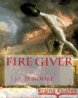 Fire Giver Js Moore 9781503208223 Createspace