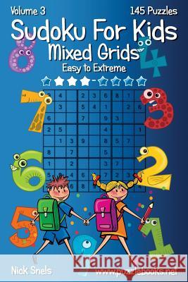 Sudoku For Kids Mixed Grids - Volume 3 - 145 Puzzles Nick Snels 9781503232372 Createspace Independent Publishing Platform