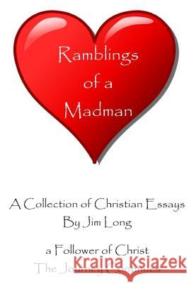 Ramblings of a Madman - a Follower of Christ - The Journey Continues: A Collection of Christian Essays - Full Color Edition Long, James R. 9781503233812