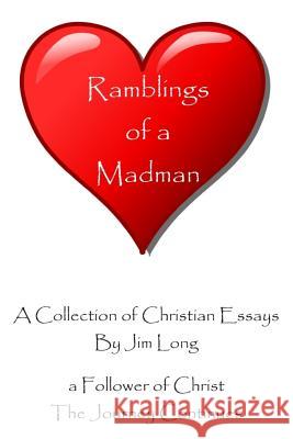 Ramblings of a Madman - a Follower of Christ - The Journey Continues: A Collection of Christian Essays - B/W Edition Long, James R. 9781503234291