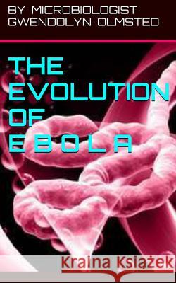 The Evolution of Ebola Gwendolyn Olmsted 9781503244276 Createspace