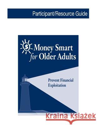 Money Smart for Older Adults: Prevent Financial Exploitation Consumer Financial Protection Bureau 9781503281271 Createspace