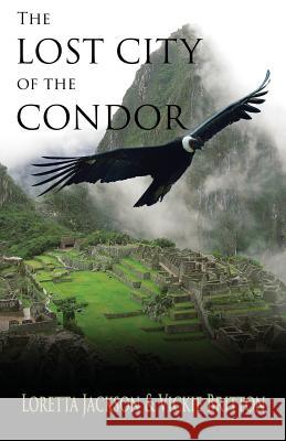 The Lost City of the Condor Loretta Jackson Vickie Britton 9781503290808 Createspace