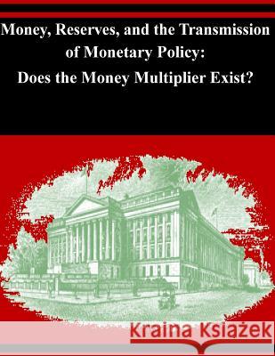 Money, Reserves, and the Transmission of Monetary Policy: Does the Money Multiplier Exist? Board of Governors of the Federal Reserv 9781503298033 Createspace