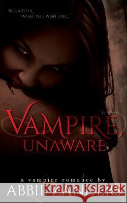 Vampire Unaware: A Vampire Romance Abbie Zanders 9781503298620 Createspace