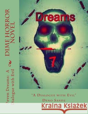 7even Dreams: A Dialogue with Evil: A Dime Horror Novel Deno Sandz 9781503307704 Createspace Independent Publishing Platform