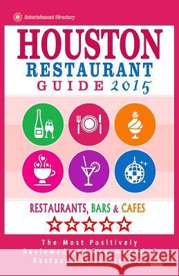 Houston Restaurant Guide 2015: Best Rated Restaurants in Houston - 500 restaurants, bars and cafés recommended for visitors. Emerson, Jennifer a. 9781503322981 Createspace