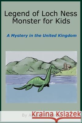 Legend of Loch Ness Monster for Kids: A Mystery in the United Kingdom Amber Richards 9781503330856 Createspace