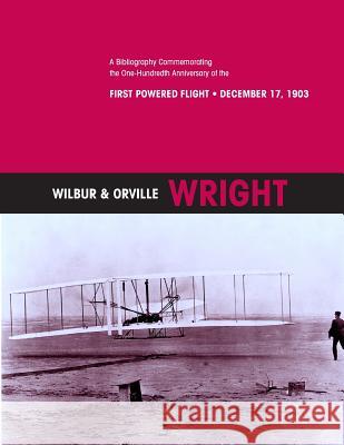 Wilbur & Orville Wright: A Bibliography Commemorating the One-Hundredth Anniversary of the First Powered Flight- December 17, 1903 National Aeronautics and Space Administr U. S. Centennial of Flight Commission 9781503336582 Createspace