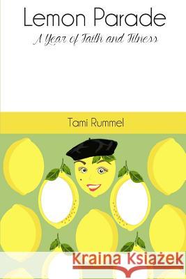 Lemon Parade: A Year of Faith and Fitness Tami Rummel 9781503345492