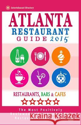 Atlanta Restaurant Guide 2015: Best Rated Restaurants in Atlanta - 500 restaurants, bars and cafés recommended for visitors. Burbank, Steven a. 9781503347915 Createspace