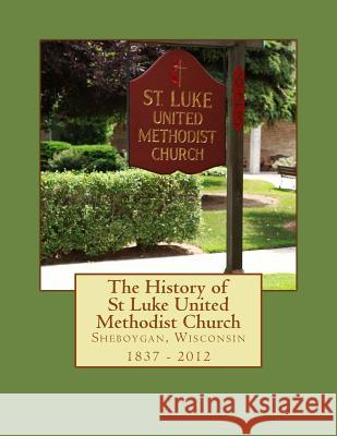 The History of St Luke United Methodist Church W. H. Holbrook 9781503368583 Createspace Independent Publishing Platform