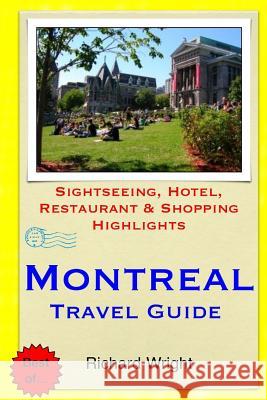 Montreal Travel Guide: Sightseeing, Hotel, Restaurant & Shopping Highlights Richard Wright 9781503370647 Createspace