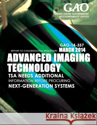 Advanced Imaging Technology TSA Needs Additional Information before Procuring Next-Generation Systems United States Government Accountability 9781503372825