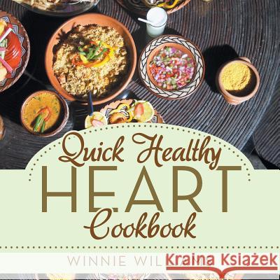 Quick Healthy Heart Cookbook Winnie Williams 9781503519343 Xlibris Corporation