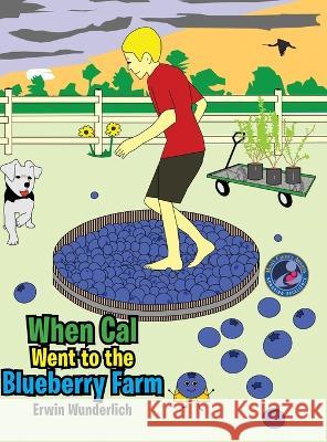 When Cal Went to the Blueberry Farm Erwin Wunderlich 9781503527454