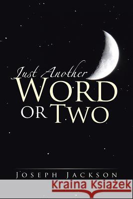 Just Another Word Or Two Jackson, Joseph 9781503536050 Xlibris Corporation