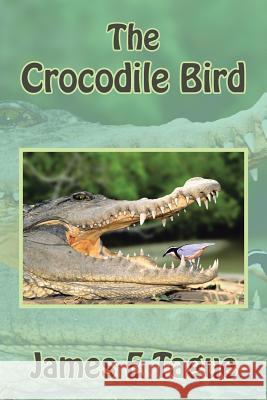 The Crocodile Bird James E. Tague 9781503543973 Xlibris Corporation