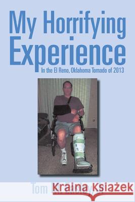 My Horrifying Experience: In the El Reno, Oklahoma Tornado of 2013 Jr. Tom M. Easley 9781503556584 Xlibris Corporation